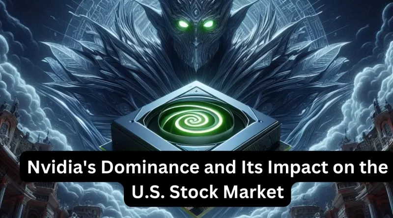 Nvidia's Dominance and Its Impact on the U.S. Stock Market